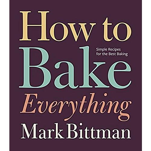 How to Bake Everything: Simple Recipes for the Bes...