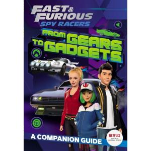 Fast &amp; Furious: Spy Racers: From Gears to Gadgets:...