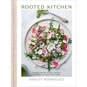 Rooted Kitchen: Seasonal Recipes Stories and Ways ...