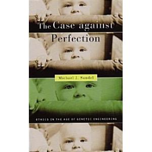 The Case Against Perfection: Ethics in the Age of ...
