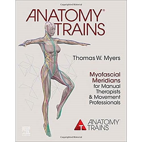 Anatomy Trains : Myofascial Meridians for Manual T...