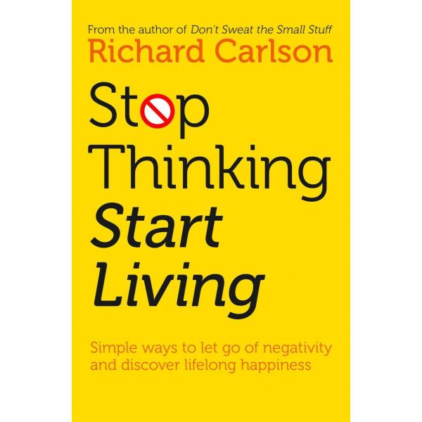 Stop Thinking Start Living: Discover Lifelong Happ...