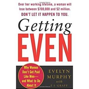 Getting Even: Why Women Don't Get Paid Like Men--A...