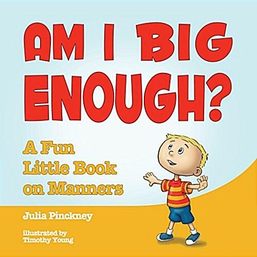 Am I Big Enough?: A Fun Little Book on Manners (Ha...