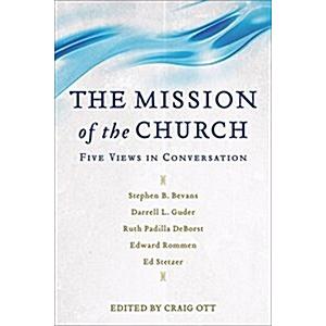 The Mission of the Church: Five Views in Conversat...