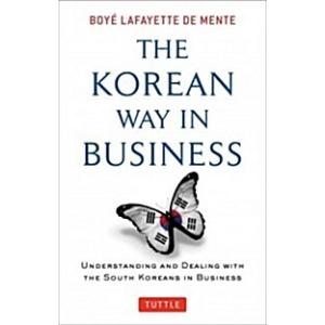 The Korean Way In Business: Understanding and Dealing with the South Koreans in Business