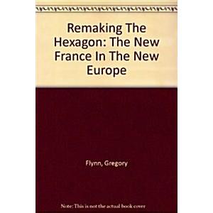 Remaking the Hexagon: The New France in the New Eu...