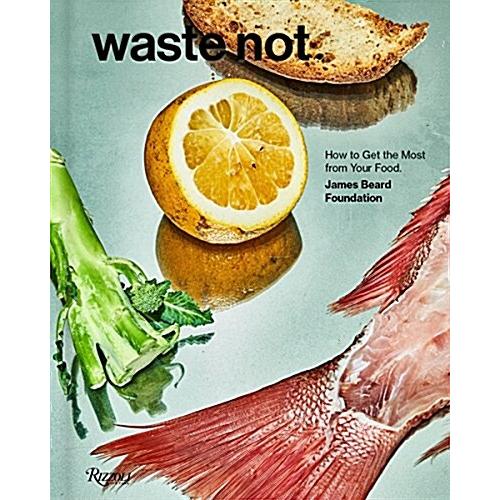 Waste Not: How to Get the Most from Your Food (Har...