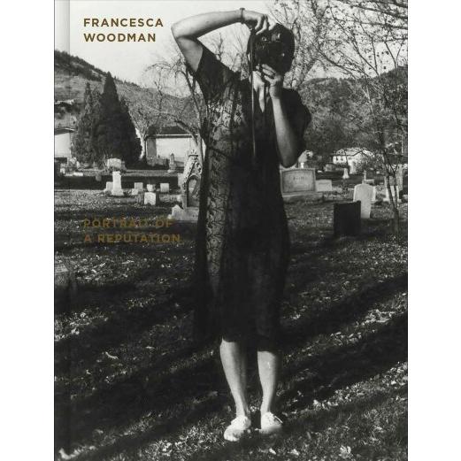 Francesca Woodman: Portrait of a Reputation (Hardc...