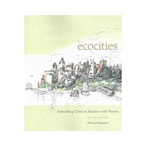 Ecocities: Rebuilding Cities in Balance with Natur...