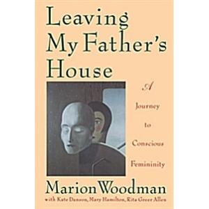 Leaving My Father&apos;s House: A Journey to Conscious ...