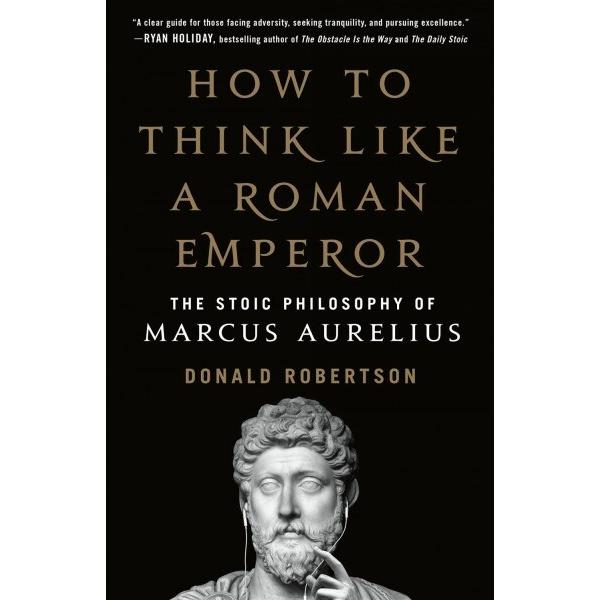 How to Think Like a Roman Emperor: The Stoic Philo...