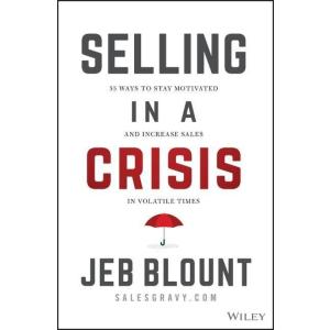 Selling in a Crisis: 55 Ways to Stay Motivated and...