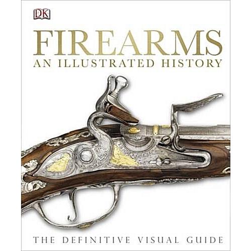 Firearms An Illustrated History: The Definitive Vi...