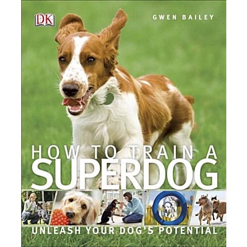 How To Train A Superdog: Unleash Your Dog's Potent...