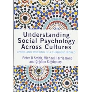 Understanding Social Psychology Across Cultures: Living and Working in a Changing World