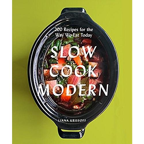Slow Cook Modern: 200 Recipes for the Way We Eat T...