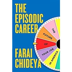 The Episodic Career: How to Thrive at Work in the ...