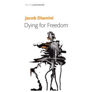 Dying for Freedom : Political Martyrdom in South A...