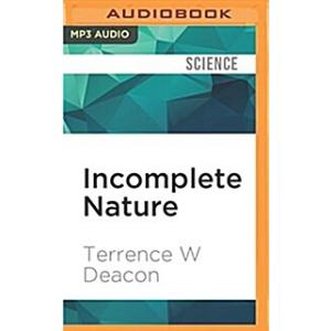 Incomplete Nature: How Mind Emerged from Matter (M...
