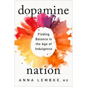 Dopamine Nation: Finding Balance in the Age of Ind...