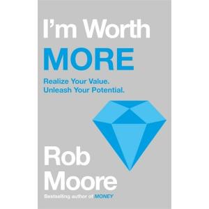 I'm Worth More: Realize Your Value. Unleash Your P...