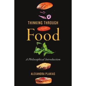 Thinking Through Food: A Philosophical Introductio...
