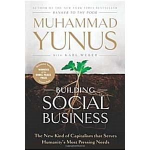 Building Social Business: The New Kind of Capitalism that Serves Humanity's Most Pressing Needs
