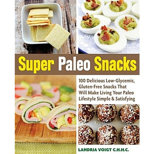 Super Paleo Snacks: 100 Delicious Low-Glycemic Glu...