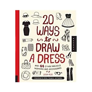 20 Ways to Draw a Dress and 44 Other Fabulous Fashions and Accessories: A Sketchbook for Artists  Designers  and Doodlers