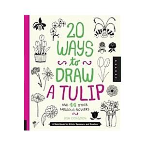 20 Ways to Draw a Tulip and 44 Other Fabulous Flowers: A Sketchbook for Artists  Designers  and Doodlers