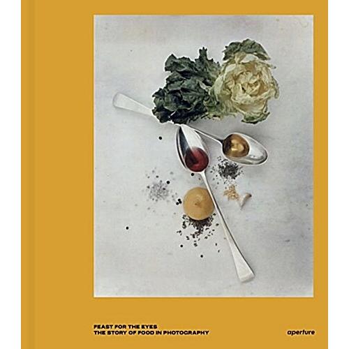 Feast for the Eyes: The Story of Food in Photograp...