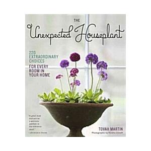 The Unexpected Houseplant: 220 Extraordinary Choices for Every Spot in Your Home