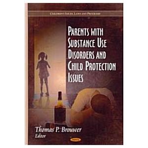 Parents with Substance Use Disorders &amp; Child Prote...