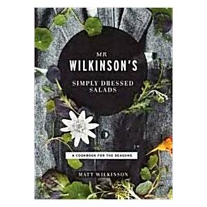 Mr. Wilkinson's Simply Dressed Salads: A Cookbook ...