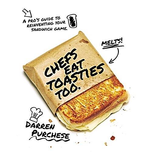 Chefs Eat Toasties Too: A Pro's Guide for Reinvent...