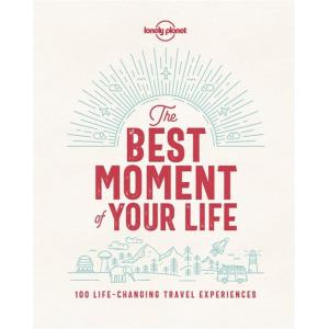 Lonely Planet the Best Moment of Your Life (Hardco...