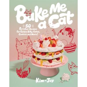 Bake Me a Cat: 50 Purrfect Recipes for Edible Kitt...