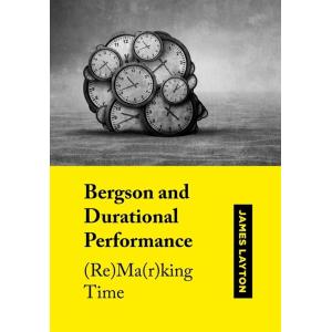 Bergson and Durational Performance: (Re)Ma(r)king ...