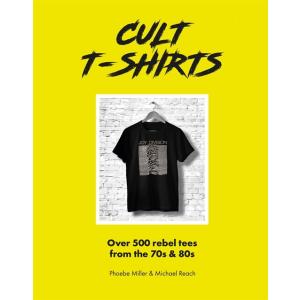 Cult T-Shirts: Over 500 rebel tees from the 70s an...