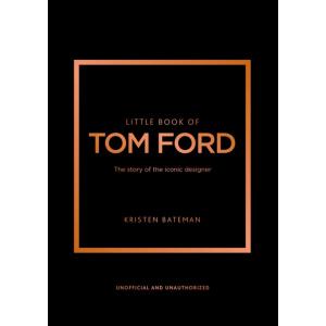 Little Book of Tom Ford : The story of the iconic ...