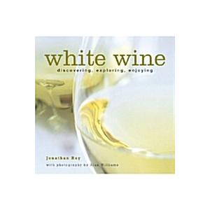 White Wine: Discovering Exploring Enjoying (Hardco...
