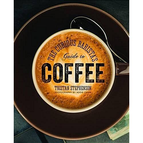 The Curious Barista’s Guide to Coffee (Hardcover)