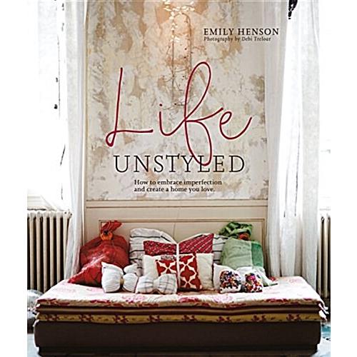 Life Unstyled: How to Embrace Imperfection and Cre...