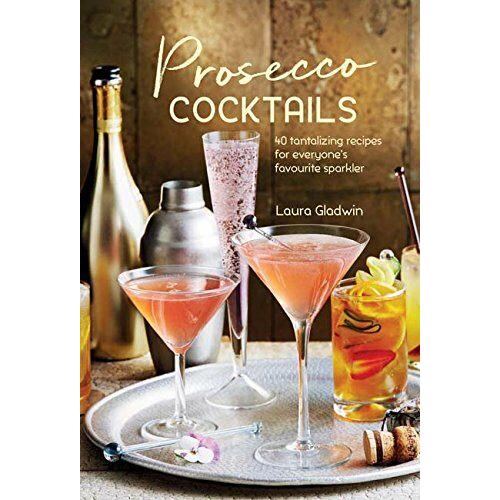 Prosecco Cocktails: 40 Tantalizing Recipes for Eve...