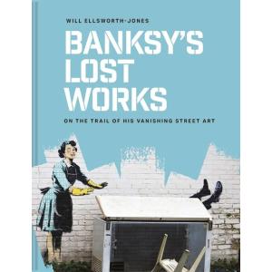 Banksy's Lost Works : On the trail of his vanishin...