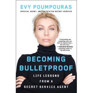 Becoming Bulletproof: Life Lessons from a Secret S...