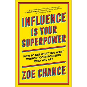 Influence Is Your Superpower: How to Get What You ...