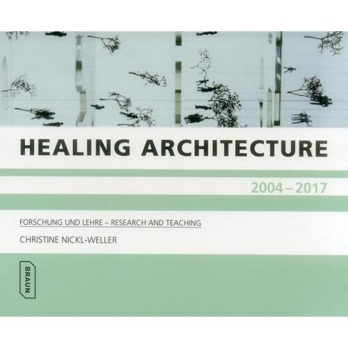 Healing Architecture 2004-2017: Forschung Und Lehr...