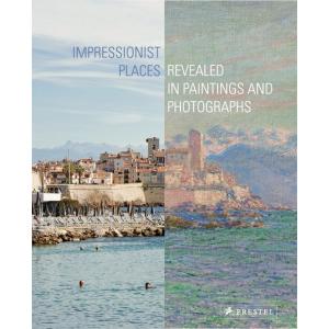 Impressionist Places: Revealed in Paintings and Ph...